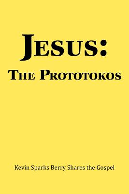 Jesus: The Prototokos: Kevin Sparks Berry Shares the Gospel - Berry, Kevin Sparks