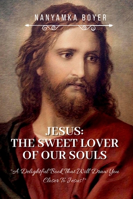 Jesus: The Sweet Lover Of Our Souls! - Boyer, Nanyamka a