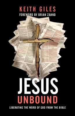 Jesus Unbound: Liberating the Word of God from the Bible - Giles, Keith, and Zahnd, Brian (Foreword by)