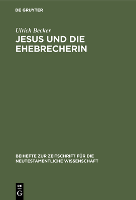 Jesus Und Die Ehebrecherin: Untersuchungen Zur Text- Und ?berlieferungsgeschichte Von Johannes 7,53-8,11 - Becker, Ulrich