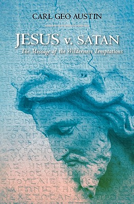 Jesus v. Satan: The Message of the Wilderness Temptations - Austin, Carl Geo