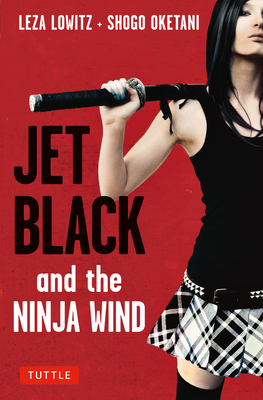 Jet Black and the Ninja Wind: British Edition - Lowitz, Leza, and Oketani, Shogo
