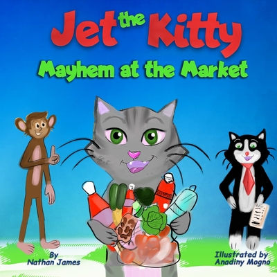 Jet The Kitty: Mayhem At The Market: A Fun Rhyming Book On Teaching Good Manners For Kids Ages 3-6 - James, Nathan