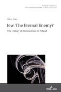 Jew. the Eternal Enemy?: The History of Antisemitism in Poland
