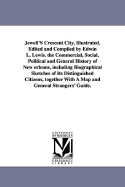 Jewell's Crescent City, Illustrated. Edited and Compiled by Edwin L. Lewis. the Commercial, Social, Political and General History of New Orleans, Including Biographical Sketches of Its Distinguished Citizens, Together with a Map and General Strangers...