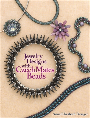 Jewelry Designs with Czechmates Beads - Draeger, Anna Elizabeth