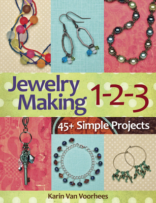 Jewelry Making 1-2-3: 45+ Simple Projects - Van Voorhees, Karin