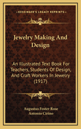 Jewelry Making and Design: An Illustrated Text Book for Teachers, Students of Design, and Craft Workers in Jewelry (Classic Reprint)
