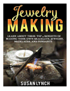 Jewelry Making: Learn about These Top 9 Benefits of Making Your Own Bracelets, Jewelry, Necklaces, and Pendants