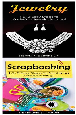 Jewelry & Scrapbooking: 1-2-3 Easy Steps to Mastering Jewelry Making! & 1-2-3 Easy Steps to Mastering Scrapbooking! - Simpson, Stephanie