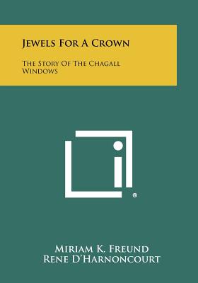 Jewels For A Crown: The Story Of The Chagall Windows - Freund, Miriam K, and D'Harnoncourt (Foreword by)