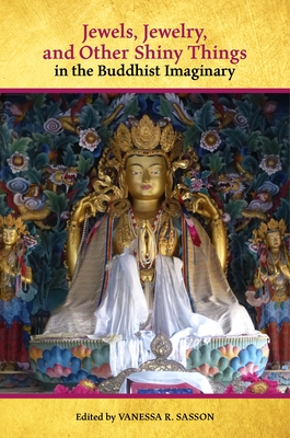 Jewels, Jewelry, and Other Shiny Things in the Buddhist Imaginary - Sasson, Vanessa R (Contributions by), and Collins, Casey (Contributions by), and Doniger, Wendy (Contributions by)