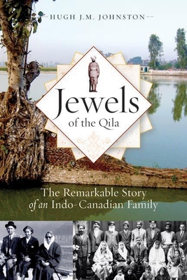 Jewels of the Qila: The Remarkable Story of an Indo-Canadian Family - Johnston, Hugh J M