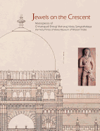 Jewels on the Crescent: Masterpieces of the Chhatrapati Shivaji Maharaj Vastu Sangrahalaya, Formerly Prince of Wales Museum of Western India