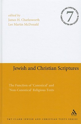 Jewish and Christian Scriptures: The Function of 'Canonical' and 'Non-Canonical' Religious Texts - McDonald, Lee Martin (Editor), and Charlesworth, James H (Editor)