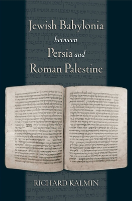 Jewish Babylonia Between Persia and Roman Palestine - Kalmin, Richard