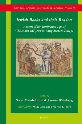 Jewish Books and Their Readers: Aspects of the Intellectual Life of Christians and Jews in Early Modern Europe - Mandelbrote, Scott (Editor), and Weinberg, Joanna (Editor)