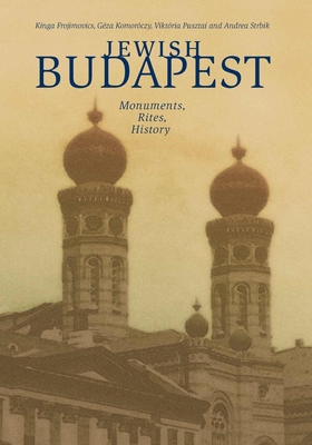 Jewish Budapest: Memories, Rites, History - Frojimovics, Kinga (Editor), and Komorczy, Gza (Editor), and Pusztai, Viktoria (Editor)