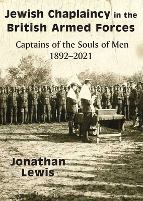 Jewish Chaplaincy in the British Armed Forces: Captains of the Souls of Men 1892-2021 - Lewis, Jonathan