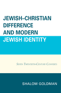 Jewish-Christian Difference and Modern Jewish Identity: Seven Twentieth-Century Converts