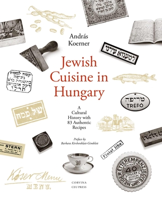 Jewish Cuisine in Hungary: A Cultural History with 83 Authentic Recipes - Koerner, Andras