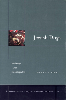Jewish Dogs: An Image and Its Interpreters - Stow, Kenneth