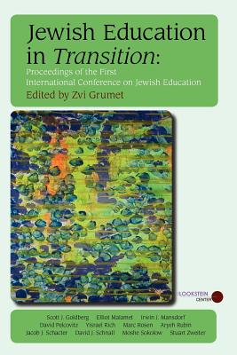 Jewish Education in Transition: Proceedings of the First International Conference on Jewish Education - Grumet, Zvi (Editor), and Schacter, Jacob J, Dr. (Contributions by), and Pelcovitz, David, Dr., PhD (Contributions by)