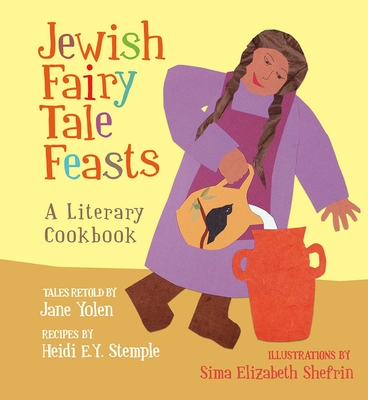 Jewish Fairy Tale Feasts: A Literary Cookbook - Yolen, Jane, and Stemple, Heidi E y