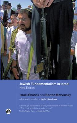 Jewish Fundamentalism in Israel: New Introduction by Norton Mezvinsky - Shahak, Israel, and Mezvinsky, Norton (Introduction by)