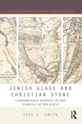 Jewish Glass and Christian Stone: A Materialist Mapping of the "Parting of the Ways" - Smith, Eric C.