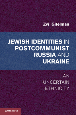 Jewish Identities in Postcommunist Russia and Ukraine: An Uncertain Ethnicity - Gitelman, Zvi