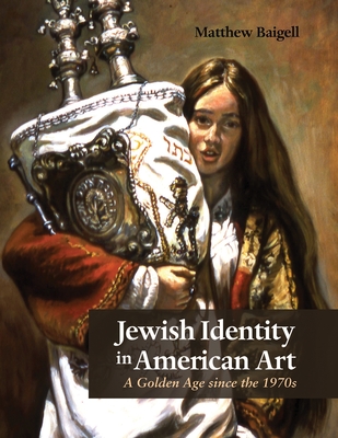 Jewish Identity in American Art: A Golden Age Since the 1970s - Baigell, Matthew