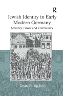 Jewish Identity in Early Modern Germany: Memory, Power and Community