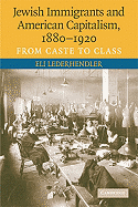 Jewish Immigrants and American Capitalism, 1880-1920: From Caste to Class