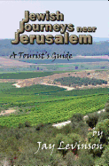 Jewish Journeys Near Jerusalem: A Tourists Guide