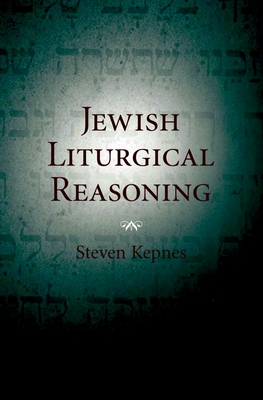 Jewish Liturgical Reasoning - Kepnes, Steven