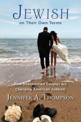 Jewish on Their Own Terms: How Intermarried Couples are Changing American Judaism - Thompson, Jennifer A.