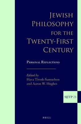 Jewish Philosophy for the Twenty-First Century: Personal Reflections - Tirosh-Samuelson, Hava (Editor), and Hughes, Aaron W (Editor)