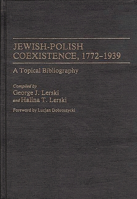 Jewish-Polish Coexistence, 1772-1939: A Topical Bibliography - Lerski, Jerzy J, and Lerski, George J, and Lerski, Halina