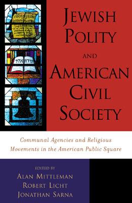 Jewish Polity and American Civil Society: Communal Agencies and Religious Movements in the American Public Square - Mittleman, Alan (Editor), and Sarna, Jonathan D (Editor), and Licht, Robert (Editor)