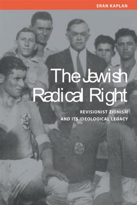 Jewish Radical Right: Revisionist Zionism and Its Ideological Legacy - Kaplan, Eran