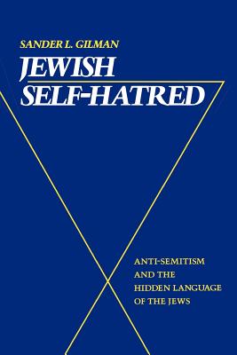 Jewish Self-Hatred: Anti-Semitism and the Hidden Language of the Jews - Gilman, Sander L
