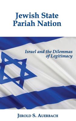 Jewish State, Pariah Nation: Israel and the Dilemmas of Legitimacy - Auerbach, Jerold S, Professor