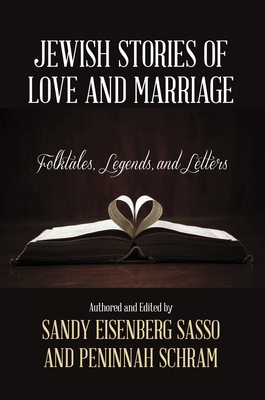 Jewish Stories of Love and Marriage: Folktales, Legends, and Letters - Sasso, Sandy Eisenberg, Rabbi, and Schram, Peninnah