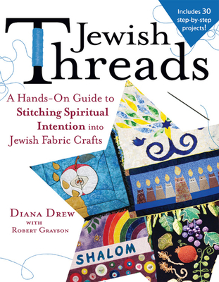 Jewish Threads: A Hands-On Guide to Stitching Spiritual Intention Into Jewish Fabric Crafts - Drew, Diana, and Grayson, Robert