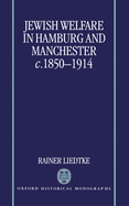 Jewish Welfare in Hamburg and Manchester, C. 1850-1914