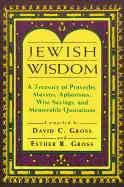 Jewish Wisdom: A Treasury of Proverbs, Maxims, Aphorisms, Wise Sayings, and Memorable Quotations
