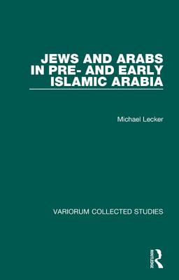 Jews and Arabs in Pre- And Early Islamic Arabia - Lecker, Michael