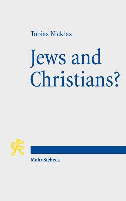 Jews and Christians?: Second-Century 'Christian' Perspectives on the 'Parting of the Ways' (Annual Deichmann Lectures 2013) - Nicklas, Tobias