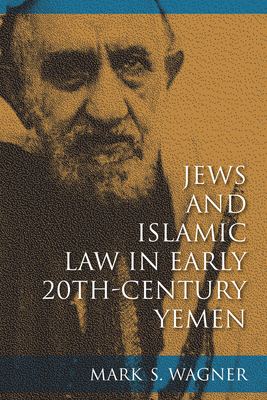 Jews and Islamic Law in Early 20th-Century Yemen - Wagner, Mark S